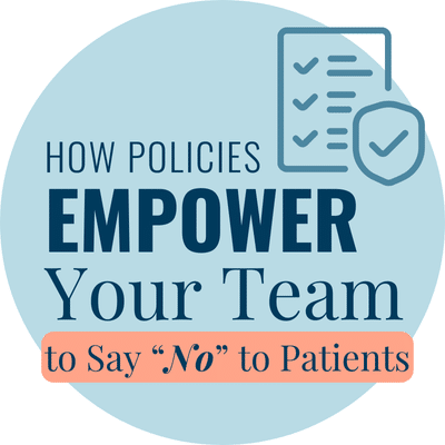 How policies empower your team to say “no” to patients 2 Graphic that reads how policies empower your team to say “no” to patients